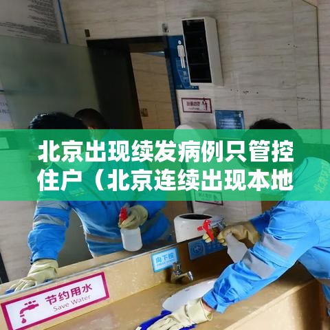 北京出现续发病例只管控住户(北京连续出现本地确诊病例) 北京出现续发病例只管控住户(北京连续出现本地确诊病例)