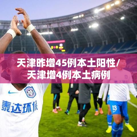 天津昨增45例本土阳性/天津增4例本土病例