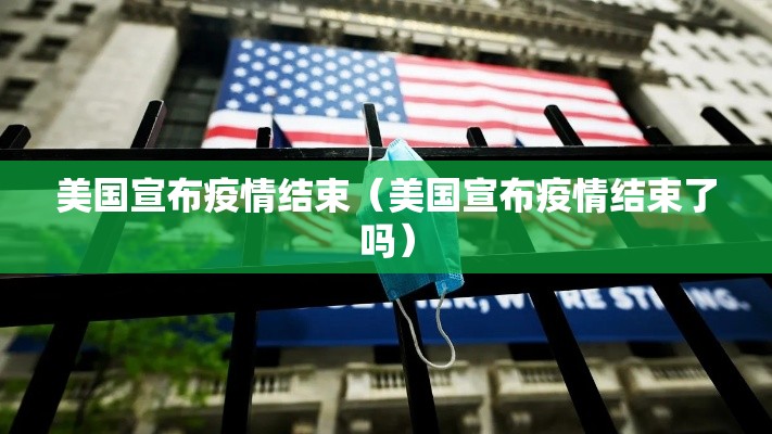 美国宣布疫情结束（美国宣布疫情结束了吗）