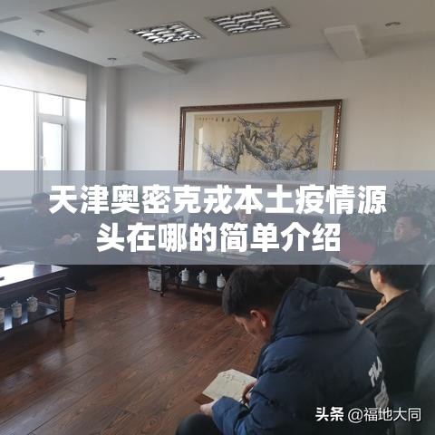 天津奥密克戎本土疫情源头在哪的简单介绍 天津奥密克戎本土疫情源头在哪的简单介绍