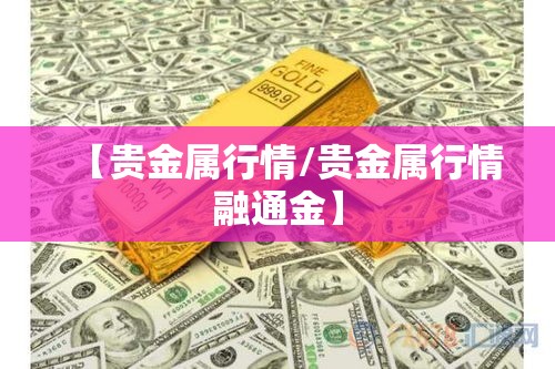 【贵金属行情/贵金属行情融通金】