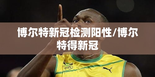 博尔特新冠检测阳性/博尔特得新冠 博尔特新冠检测阳性/博尔特得新冠