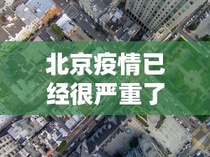 北京疫情已经很严重了的简单介绍 北京疫情已经很严重了的简单介绍