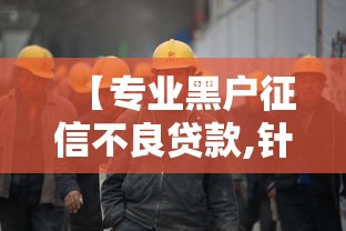 【专业黑户征信不良贷款,针对黑户的贷款】 【专业黑户征信不良贷款,针对黑户的贷款】