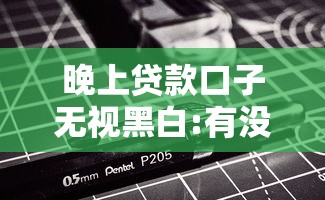 晚上贷款口子无视黑白:有没有晚上放款的口子