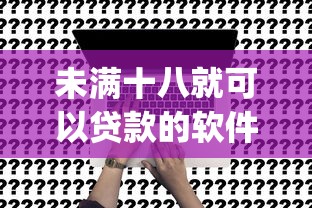 未满十八就可以贷款的软件2026你get了吗/未满18也可以贷款的app