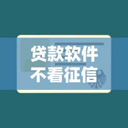 贷款软件不看征信审核就过/有贷款软件不查征信吗 贷款软件不看征信审核就过/有贷款软件不查征信吗