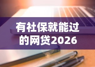 有社保就能过的网贷2026极速到账法/2021有社保能贷款的平台 有社保就能过的网贷2026极速到账法/2021有社保能贷款的平台