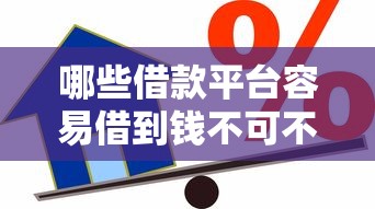 哪些借款平台容易借到钱不可不知晓:请问有什么借款平台比较容易借到的