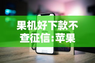果机好下款不查征信:苹果手机不查征信的贷款2020