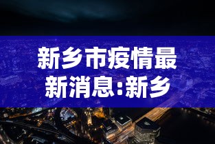 新乡市疫情最新消息:新乡市新型肺炎最新情况