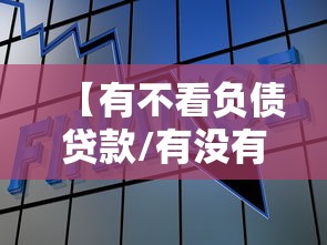 【有不看负债贷款/有没有不看负债下款的】