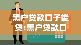 黑户贷款口子能贷:黑户贷款口子能贷吗 黑户贷款口子能贷:黑户贷款口子能贷吗