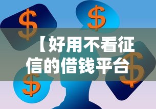【好用不看征信的借钱平台,不看征信的平台借款】 【好用不看征信的借钱平台,不看征信的平台借款】