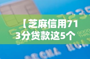 【芝麻信用713分贷款这5个超实用/芝麻信用713都是什么人】