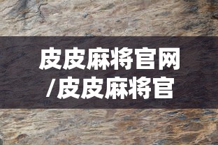 皮皮麻将官网/皮皮麻将官方下载手机版 皮皮麻将官网/皮皮麻将官方下载手机版