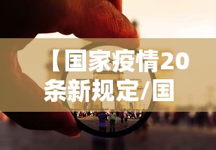 【国家疫情20条新规定/国家疫情20条新规定全文】