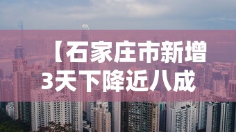 【石家庄市新增3天下降近八成/石家庄新增病例下降】 【石家庄市新增3天下降近八成/石家庄新增病例下降】