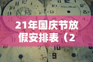 21年国庆节放假安排表(21年国庆节放假日期) 21年国庆节放假安排表(21年国庆节放假日期)