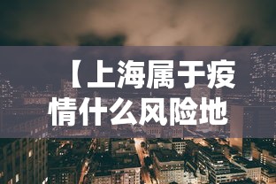 【上海属于疫情什么风险地区,上海属于哪个疫情风险等级】 【上海属于疫情什么风险地区,上海属于哪个疫情风险等级】