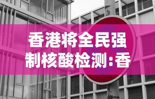 香港将全民强制核酸检测:香港强制检测最新消息 香港将全民强制核酸检测:香港强制检测最新消息