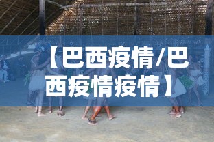 【巴西疫情/巴西疫情疫情】 【巴西疫情/巴西疫情疫情】