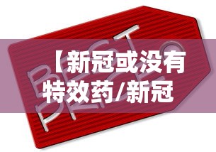 【新冠或没有特效药/新冠没有特效药吗】 【新冠或没有特效药/新冠没有特效药吗】