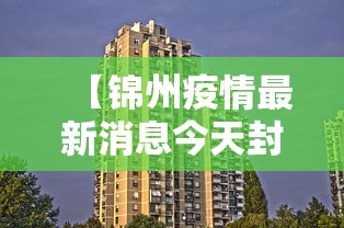 【锦州疫情最新消息今天封城了,锦州疫情最新数据消息】