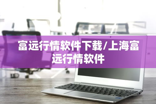 富远行情软件下载/上海富远行情软件
