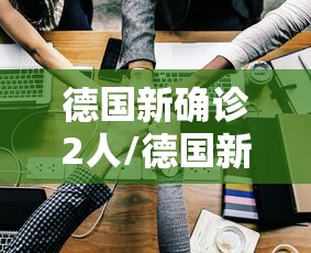 德国新确诊2人/德国新增新冠肺炎确诊病例7676例 德国新确诊2人/德国新增新冠肺炎确诊病例7676例