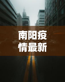 南阳疫情最新消息今天封城了/南阳疫情最新情况公布