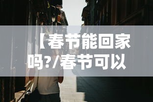 【春节能回家吗?/春节可以回家了吗】 【春节能回家吗?/春节可以回家了吗】