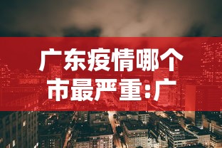 广东疫情哪个市最严重:广东疫情哪个地方比较严重 广东疫情哪个市最严重:广东疫情哪个地方比较严重