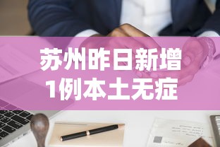 苏州昨日新增1例本土无症状:苏州新增1例本地确诊病例