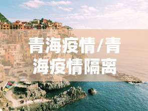 青海疫情/青海疫情隔离上海 青海疫情/青海疫情隔离上海