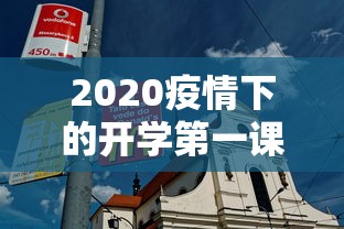 2020疫情下的开学第一课:疫情后的开学第一课讲话稿