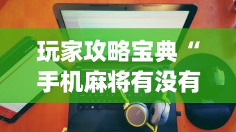 玩家必读“贵阳捉鸡麻将微乐麻将下载微乐”其实确实有挂