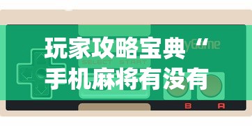 玩家攻略宝典“手机麻将有没有假的,感觉一打,我就输”(原来真的有挂)