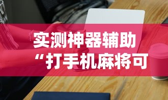 重大来袭牌友汇辅助工具其实确实有挂 重大来袭牌友汇辅助工具其实确实有挂