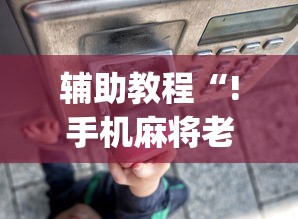 辅助教程“!手机麻将老是输，是号废了吗”(透视)其实确实有挂