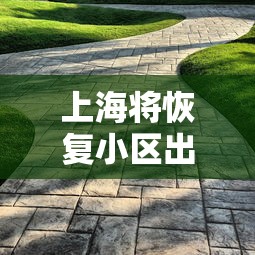 上海将恢复小区出入/上海小区出入口什么时候解封