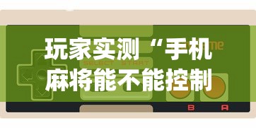 玩家实测“手机麻将能不能控制别人的牌”(透视)其实确实有挂