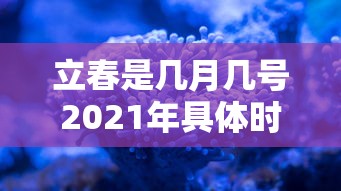 立春是几月几号2021年具体时间（立春是几月几号几时2021年）