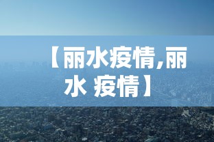 【丽水疫情,丽水 疫情】 【丽水疫情,丽水 疫情】