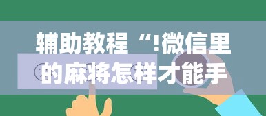 辅助教程“!微信里的麻将怎样才能手气好”(原来真的有挂)