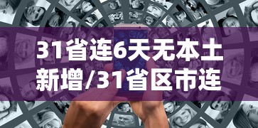 31省连6天无本土新增/31省区市连续4天本土零新增