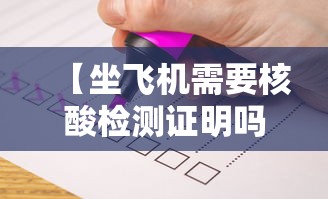 【坐飞机需要核酸检测证明吗/坐飞机是否需要核酸检测证明】
