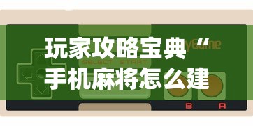 玩家攻略宝典“手机麻将怎么建房间”(透视)其实确实有挂
