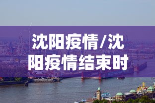 沈阳疫情/沈阳疫情结束时间是几月几日 沈阳疫情/沈阳疫情结束时间是几月几日