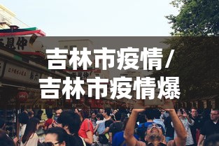 吉林市疫情/吉林市疫情爆发时间